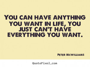 You can have anything you want in life, you just can't have everything ...