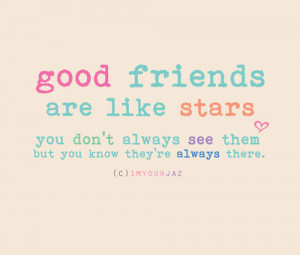 good friends are like stars you don't always see them but you know ...