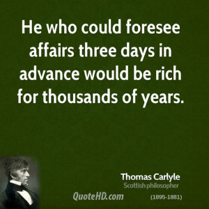 He who could foresee affairs three days in advance would be rich for ...