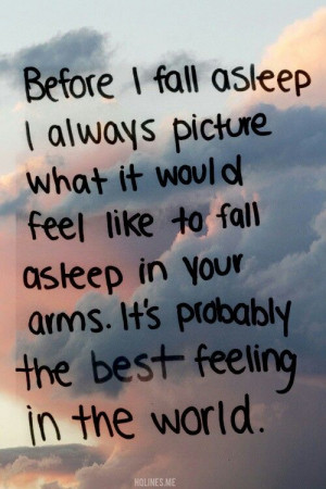 ... feeling in the world because i fall asleep in your arms all the time
