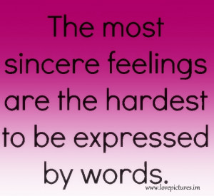The most sincere feelings are hardest to be expressed by words