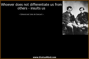 Whoever does not differentiate us from others - insults us - Edmond ...
