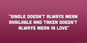 ... always mean available and taken doesn’t always mean in love
