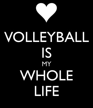 Volleyball Is My Life Volleyball is my whole life