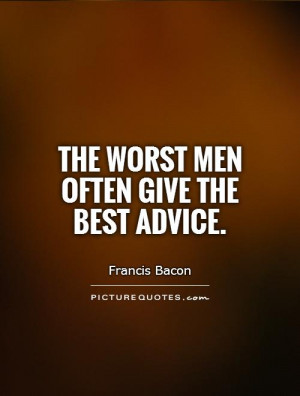 Advice Quotes Bad People Quotes Worst Quotes Francis Bacon Quotes