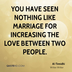 You have seen nothing like marriage for increasing the love between