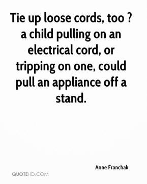 Tie up loose cords, too ? a child pulling on an electrical cord, or ...