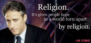 ... given people hope in a world torn apart by religion. ~ Jon Stewart