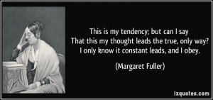 ... only way? I only know it constant leads, and I obey. - Margaret Fuller