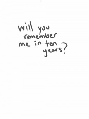 in ten years, quote, remember, remember me, will you