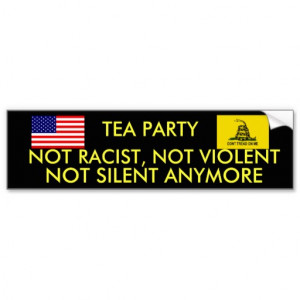 TEA PARTY, NOT RACIST, NOT VIOLENT NOT SILENT BUMPER STICKERS