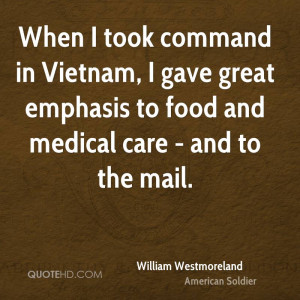 When I took command in Vietnam, I gave great emphasis to food and ...