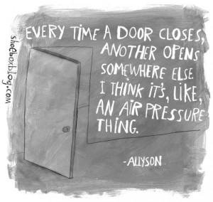 Every Time A Door Closes, Another Opens Somewhere Else I Think Its ...