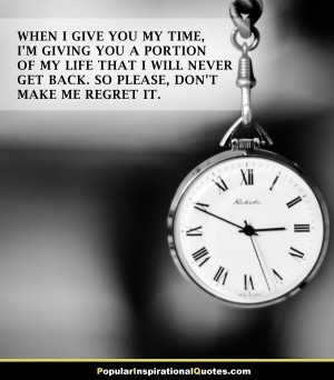 When I give you my time, I’m giving you a portion of my life that I ...