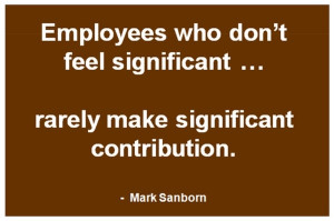 Help employees feel significant ... a great motivation that pays big ...