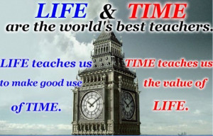... Teaches Us To Make Good Use Of Time. Time Teaches Us The Value Of Life