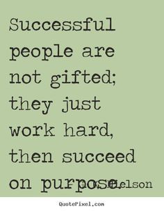 ... people are not gifted; they just work hard, then succeed on.. More