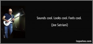 Sounds cool. Looks cool. Feels cool. - Joe Satriani