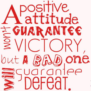 ... Attitude Guarantee Won’t Victory But A Bad One Will Gurrantee Defeat