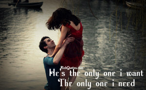 Quotes : He's The Only One I Want, The Only One I Need.