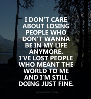 don t care about losing people who don t wanna be in my life anymore ...