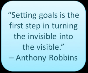 Setting goals is the first step in turning the invisible into ...