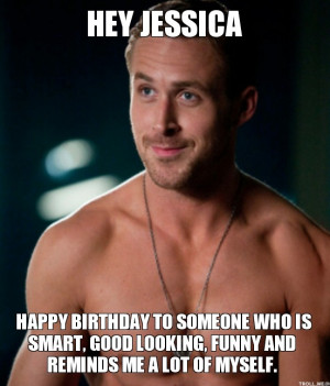 HEY JESSICA, HAPPY BIRTHDAY TO SOMEONE WHO IS SMART, GOOD LOOKING ...