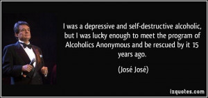 was a depressive and self-destructive alcoholic, but I was lucky ...