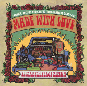 Made With Love: Stories, Recipes and Crafts From Grateful Dead Fans