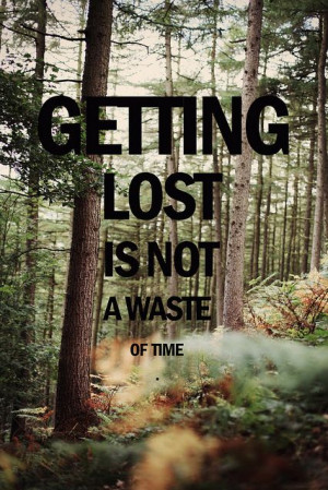 Getting Lost Is Not A Waste Of Time. ~ Camping Quote