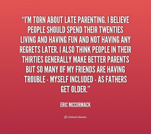torn about late parenting. I believe people should spend their ...