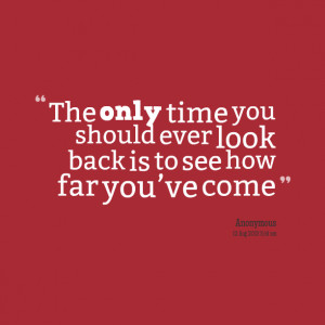 Quotes Picture: the only time you should ever look back is to see how ...