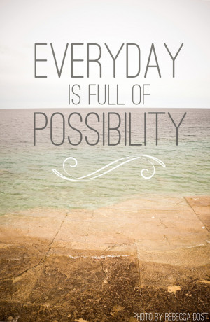 Everyday is full of possibility