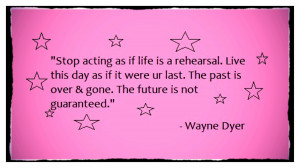 Stop acting as if life is a rehearsal.