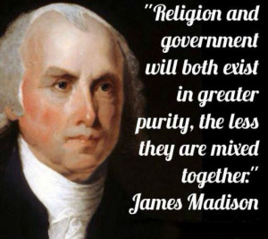 Religion and Government will both exist in greater purity, the less ...