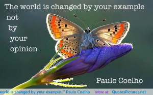 The world is changed by your example…” Paulo Coelho motivational ...