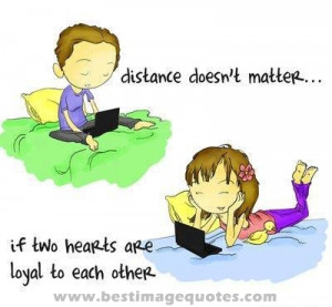 Quote: Distance doesn’t matter if two hearts are loyal to each other ...