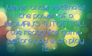 Never underestimate the power of a WOMAN'S INTUITION. We recognize ...