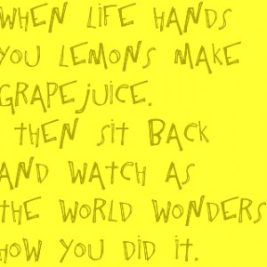 When life gives you lemons..