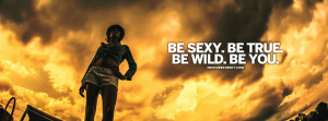 Sexy Quotes Facebook Covers Be sexy be wild be true be you