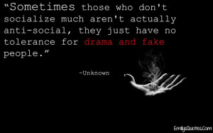 ... anti-social, they just have no tolerance for drama and fake people