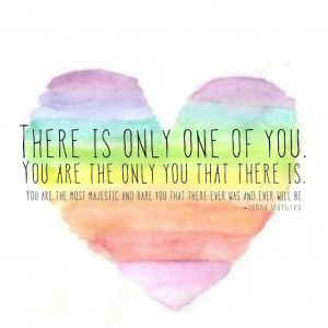 There is only one of you ♥