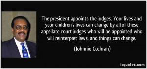 The president appoints the judges. Your lives and your children's ...