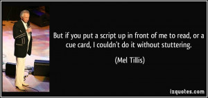But if you put a script up in front of me to read, or a cue card, I ...