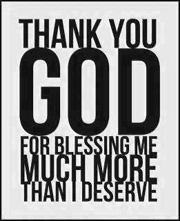 Thank you God for blessing me more than I deserve.