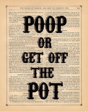 Poop Or Get Off The Pot. This cracks me up!! Heard Mamaw Irene say it ...
