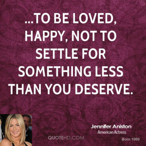 ... to be loved, happy, not to settle for something less than you deserve