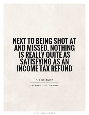 ... is really quite as satisfying as an income tax refund Picture Quote #1