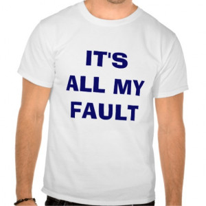 It's all my fault tshirts
