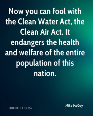 Now you can fool with the Clean Water Act, the Clean Air Act. It ...
